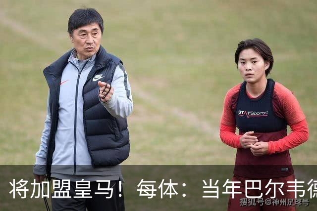 将加盟皇马！每体：当年巴尔韦德更喜欢米兰达，以1000万卖掉库库